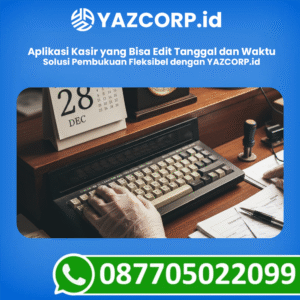 Aplikasi Kasir yang Bisa Edit Tanggal dan Waktu: Solusi Pembukuan Fleksibel dengan YAZCORP.id
